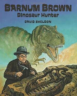 Barnum Brown: Dinosaur Hunter by David Sheldon