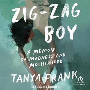 Zig-Zag Boy: A Memoir of Madness and Motherhood by Tanya Frank, Tanya Frank