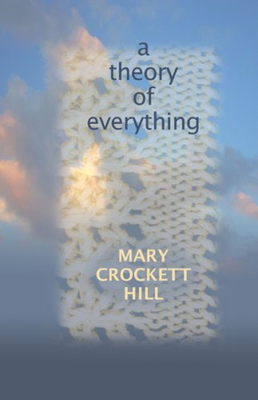 A Theory of Everything by Mary Crockett Hill