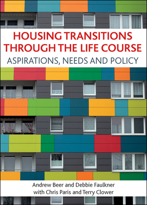 Housing Transitions Through the Life Course: Aspirations, Needs and Policy by Debbie Faulkner, Andrew Beer, Chris Paris