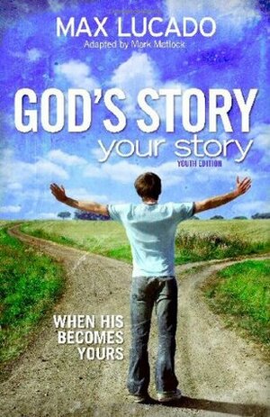 God's Story, Your Story: Youth Edition: When His Becomes Yours (The Story) by Mark Matlock, Max Lucado