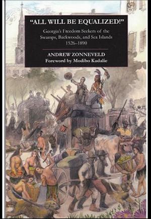 All Will Be Equalized!: Georgia's Freedom Seekers of the Swamps, Backwoods, and Sea Islands 1526-1890 by Modibo Kadalie, Andrew Zonneveld