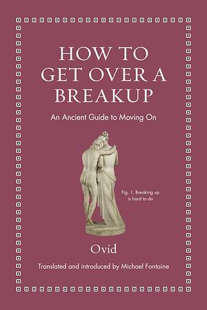 How to Get Over a Breakup: An Ancient Guide to Moving On by Ovid