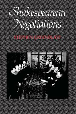Shakespearean Negotiations, Volume 4: The Circulation of Social Energy in Renaissance England by Stephen Greenblatt