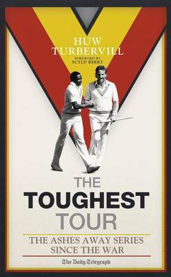 The Toughest Tour: The Ashes Away Series, 1946 to 2007. Huw Turbervill by Huw Turbervill