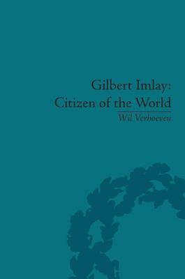 Gilbert Imlay: Citizen of the World by Wil Verhoeven