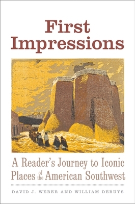 First Impressions: A Reader's Journey to Iconic Places of the American Southwest by William Debuys, David J. Weber