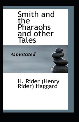 Smith and the Pharaohs, And Other Tales Anootated by H. Rider Haggard
