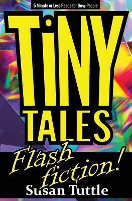 Tiny Tales: Flash Fiction: 5-Minute or Less Reads for Busy People by Susan Tuttle