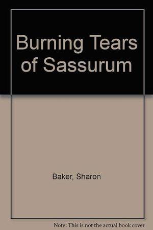 Burning Tears of Sassurum by Sharon Baker