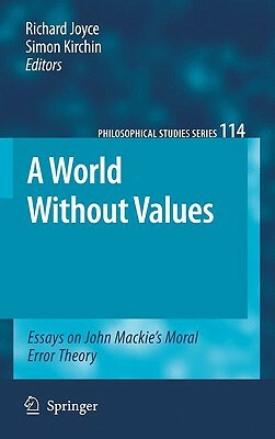 A World Without Values: Essays on John Mackie's Moral Error Theory by 