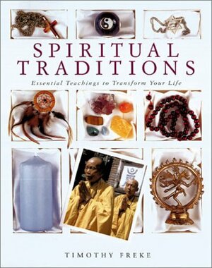 Spiritual Traditions: Essential Teachings to Transform Your Life by Tim Freke