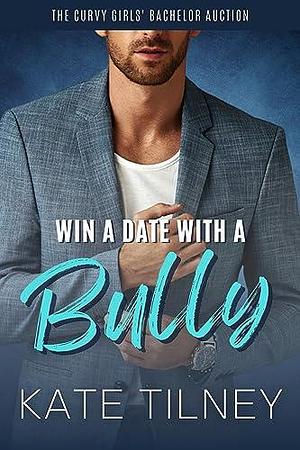 Win a Date with a Bully: a steamy curvy girl, redemption romance by Kate Tilney, Kate Tilney