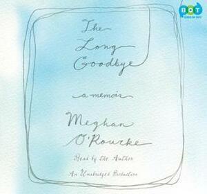 The Long Goodbye: A Memoir by Meghan O'Rourke