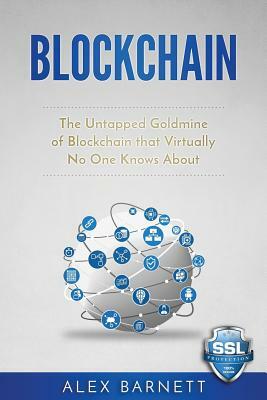 Blockchain: The Untapped Goldmine Of Blockchain That Virtually No One Knows About by Writers International Publishing, Alex Barnett