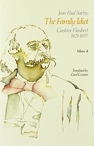 The Family Idiot 4: Gustave Flaubert 1821-57 by Jean-Paul Sartre