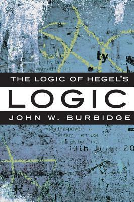 The Logic of Hegel's 'logic': An Introduction by John W. Burbidge