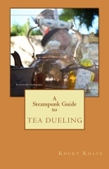 A Steampunk Guide to Tea Dueling by Khurt Khave, Song River, Johnna Buttrick