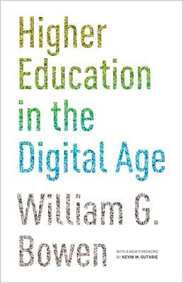 Higher Education in the Digital Age: Updated Edition by William G. Bowen