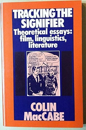 Tracking the Signifier: Theoretical Essays : Film, Linguistics, Literature by Colin MacCabe