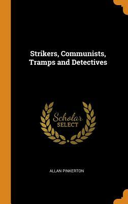 Strikers, Communists, Tramps and Detectives by Allan Pinkerton