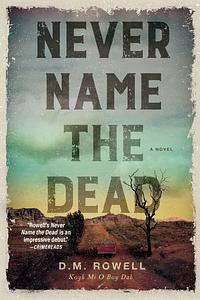 Never Name the Dead by D.M. Rowell