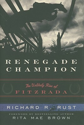 Renegade Champion: The Unlikely Rise of Fitzrada by Rita Mae Brown, Richard R. Rust