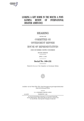 Looking a gift horse in the mouth: a post-Katrina review of international disaster assistance by Committee on Government Reform (house), United St Congress, United States House of Representatives