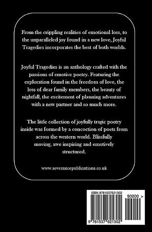 Joyful Tragedies - a Collection of Poetry: Tales of Tragedy and Other Horrors by Sally Rosser-Davies, Emily Atkinson-Dalton, Ernad Osmic, Abigail Quigley, Steve Leswer, James Khan, Kimberley Martinez, Julie Moore, Natalie Morris, Hannah Hilali, Tim Robson, Severance Publications, Meghan Moran, Amelia Harvey, Denis Bruce