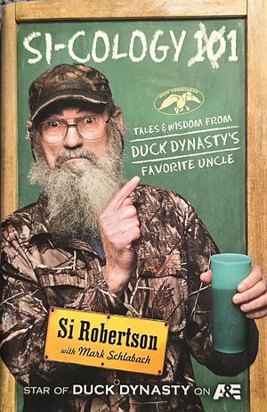 Si-cology 1: Tales and Wisdom from Duck Dynasty's Favorite Uncle by Mark Schlabach, Si Robertson