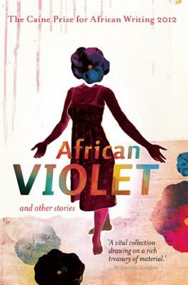 African Violet and Other Stories: The Caine Prize for African Writing 2012 by The Caine Prize for African Writing