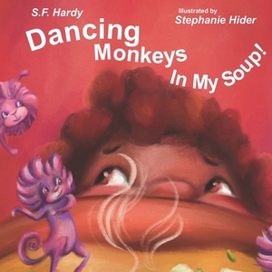 Dancing Monkeys in My Soup by S. F. Hardy