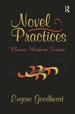 Novel Practices: Classic Modern Fiction by Eugene Goodheart