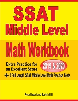 SSAT Middle Level Math Workbook 2019-2020: Extra Practice for an Excellent Score + 2 Full Length SSAT Middle Level Math Practice Tests by Reza Nazari, Sophia Hill