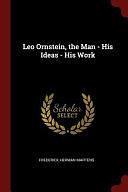 Leo Ornstein, the Man - His Ideas - His Work by Frederick Herman Martens