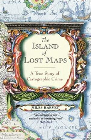 The Island of Lost Maps: A True Story of Cartographic Crime by Miles Harvey