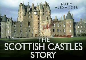 The Scottish Castles Story by Marc Alexander