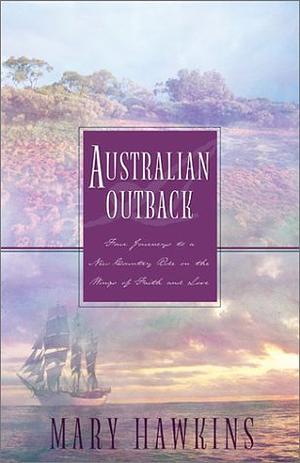 Australian Outback: Four Journeys to a New Country Ride on the Wings of Faith and Love by Mary Hawkins