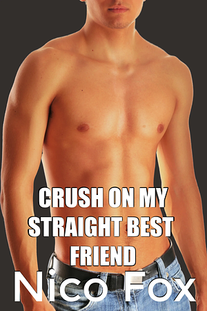 Crush on My Straight Best Friend by Nico Fox