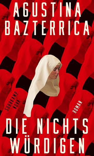 Die Nichtswürdigen: Roman | Eine Dystopie über Menschlichkeit, Schmerz und Hoffnung nach der Klimakatastrophe by Agustina Bazterrica