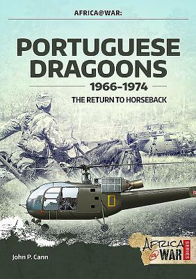Portuguese Dragoons, 1966-1974: The Return to Horseback by John P. Cann