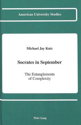 Socrates in September: The Entanglements of Complexity by Michael Jay Katz