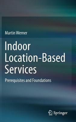 Indoor Location-Based Services: Prerequisites and Foundations by Martin Werner