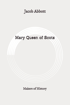 Mary Queen of Scots: Makers of History: Original by Jacob Abbott