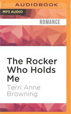 The Rocker Who Holds Me by Terri Anne Browning