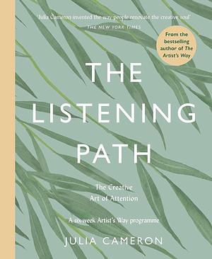 The Listening Path: The Creative Art of Attention - a Six Week Artist's Way Programme by Julia Cameron