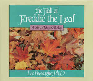 The Fall of Freddie the Leaf: A Story Of Life For All Ages by Leo F. Buscaglia