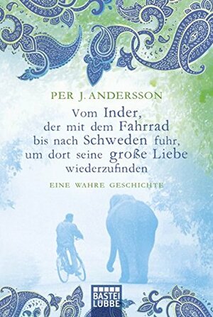 Vom Inder, der mit dem Fahrrad bis nach Schweden fuhr, um dort seine große Liebe wiederzufinden. Eine wahre Geschichte by Per J. Andersson