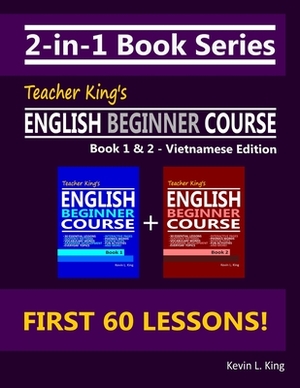 2-in-1 Book Series: Teacher King's English Beginner Course Book 1 & 2 - Vietnamese Edition by Kevin L. King