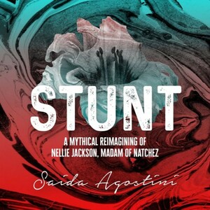 Stunt: A Mythical Reimagining of Nellie Jackson, Madam of Natchez by Saida Agostini